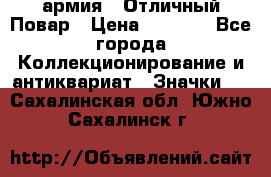 1.3) армия : Отличный Повар › Цена ­ 7 800 - Все города Коллекционирование и антиквариат » Значки   . Сахалинская обл.,Южно-Сахалинск г.